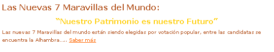 Text Box: Las Nuevas 7 Maravillas del Mundo: �Nuestro Patrimonio es nuestro Futuro�Las nuevas 7 Maravillas del mundo est�n siendo elegidas por votaci�n popular, entre las candidatas se encuentra la Alhambra�.. Saber m�s